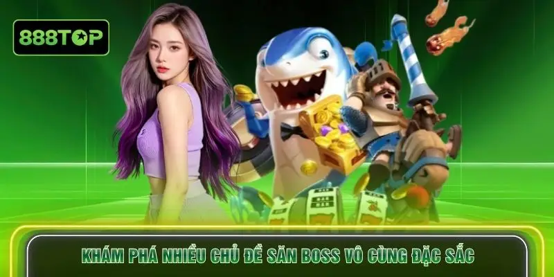 Khám phá nhiều chủ đề săn boss vô cùng đặc sắc