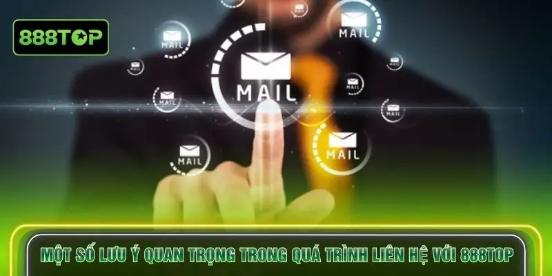 Một số lưu ý quan trọng trong quá trình liên hệ với 888TOP