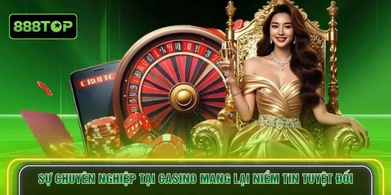 Sự chuyên nghiệp tại casino mang lại niềm tin tuyệt đối
