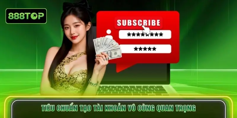 Tiêu chuẩn tạo tài khoản vô cùng quan trọng